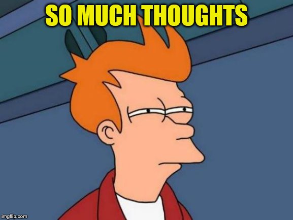Futurama Fry Meme | SO MUCH THOUGHTS | image tagged in memes,futurama fry | made w/ Imgflip meme maker