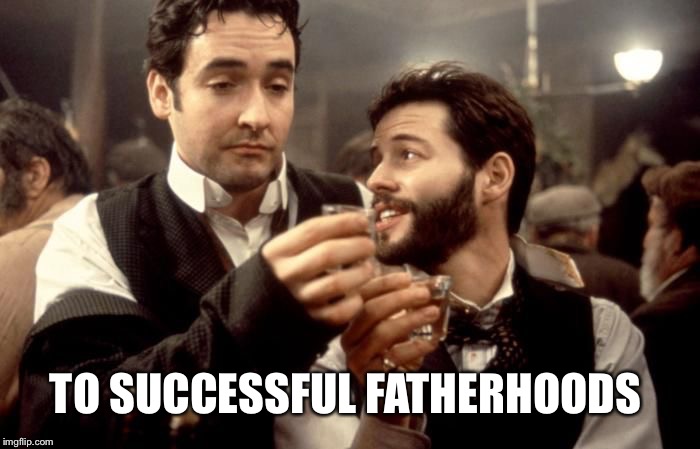 Cheers | TO SUCCESSFUL FATHERHOODS | image tagged in cheers | made w/ Imgflip meme maker