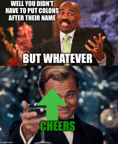 WELL YOU DIDN’T HAVE TO PUT COLONS AFTER THEIR NAME BUT WHATEVER CHEERS | image tagged in memes,steve harvey,leonardo dicaprio cheers | made w/ Imgflip meme maker