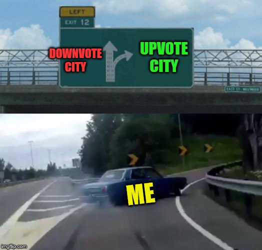 Left Exit 12 Off Ramp | DOWNVOTE CITY; UPVOTE CITY; ME | image tagged in memes,left exit 12 off ramp | made w/ Imgflip meme maker