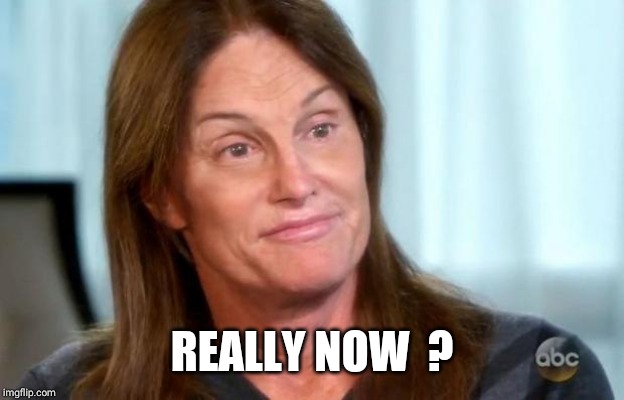 Bruce Jenner | REALLY NOW  ? | image tagged in bruce jenner | made w/ Imgflip meme maker