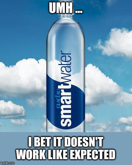 Smart Water | UMH ... I BET IT DOESN'T WORK LIKE EXPECTED | image tagged in smart water | made w/ Imgflip meme maker