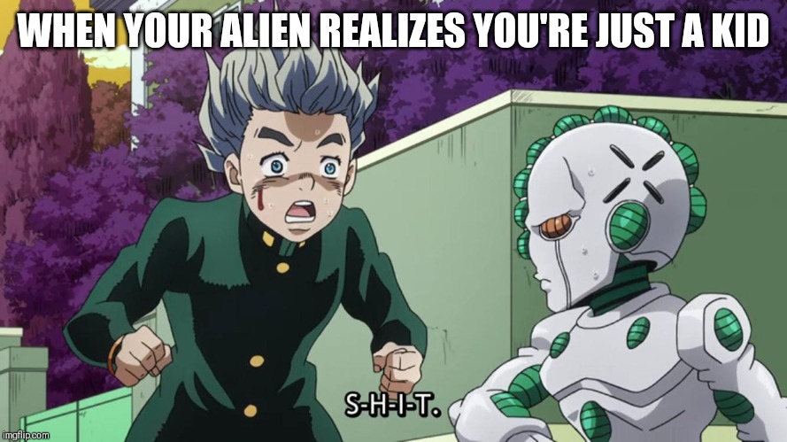 WHEN YOUR ALIEN REALIZES YOU'RE JUST A KID | made w/ Imgflip meme maker