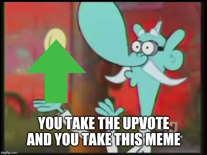 Mung Daal Magic | YOU TAKE THE UPVOTE AND YOU TAKE THIS MEME | image tagged in mung daal magic | made w/ Imgflip meme maker
