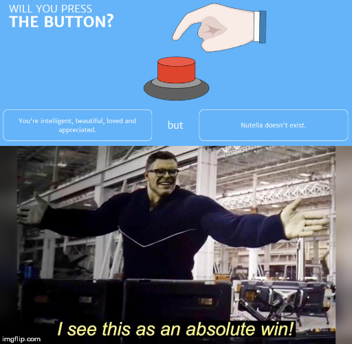 No Nutella | image tagged in button,question,hulk,i see this as an absolute win | made w/ Imgflip meme maker