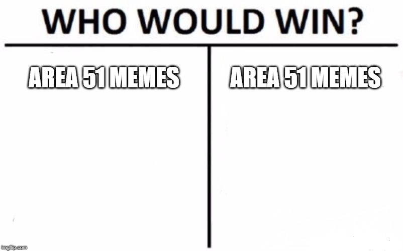 Who Would Win? Meme | AREA 51 MEMES; AREA 51 MEMES | image tagged in memes,who would win | made w/ Imgflip meme maker