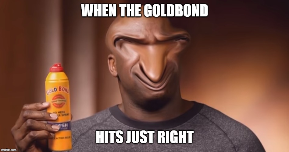 goldbond liqui-shaq | WHEN THE GOLDBOND; HITS JUST RIGHT | image tagged in shaq,goldbond,memes,dank memes | made w/ Imgflip meme maker