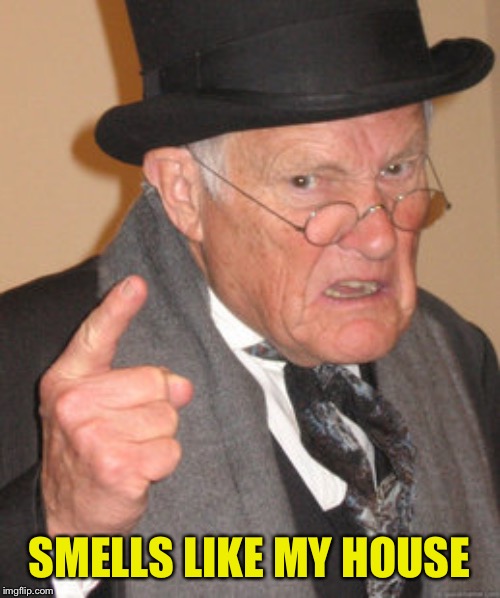 Back In My Day Meme | SMELLS LIKE MY HOUSE | image tagged in memes,back in my day | made w/ Imgflip meme maker
