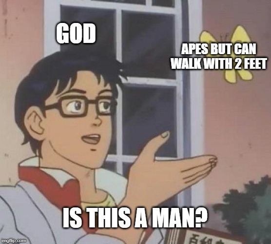 Is This A Pigeon Meme | GOD; APES BUT CAN WALK WITH 2 FEET; IS THIS A MAN? | image tagged in memes,is this a pigeon | made w/ Imgflip meme maker