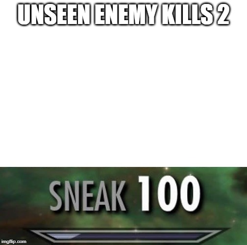 Sneak 100 | UNSEEN ENEMY KILLS 2 | image tagged in sneak 100 | made w/ Imgflip meme maker