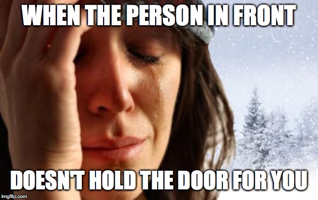 1st World Canadian Problems | WHEN THE PERSON IN FRONT; DOESN'T HOLD THE DOOR FOR YOU | image tagged in memes,1st world canadian problems | made w/ Imgflip meme maker
