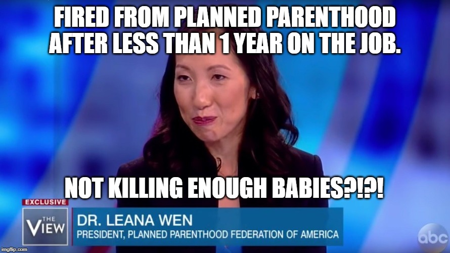 Planned Parenthood?! If you planned your parenthood carefully, you wouldn't need an abortion clinic. | FIRED FROM PLANNED PARENTHOOD AFTER LESS THAN 1 YEAR ON THE JOB. NOT KILLING ENOUGH BABIES?!?! | image tagged in memes,abortion,abortion is murder,baby killer,planned parenthood | made w/ Imgflip meme maker