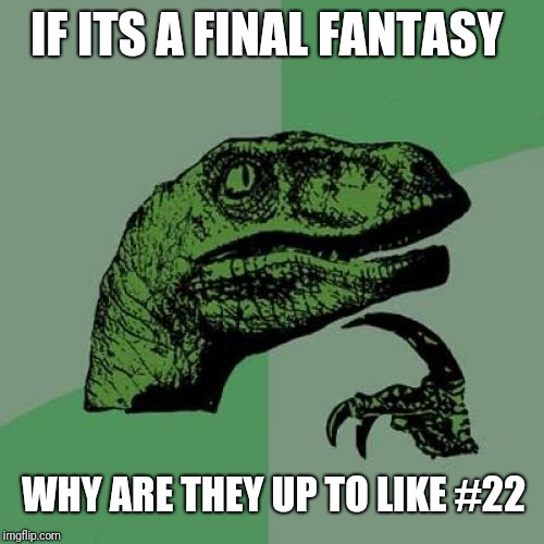 Philosoraptor | IF ITS A FINAL FANTASY; WHY ARE THEY UP TO LIKE #22 | image tagged in memes,philosoraptor | made w/ Imgflip meme maker