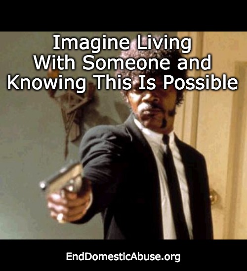 Domestic Violence Ultimate Fears | Imagine Living With Someone and Knowing This Is Possible; EndDomesticAbuse.org | image tagged in domestic abuse,domestic violence | made w/ Imgflip meme maker