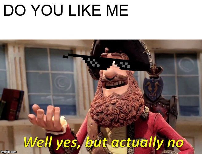 Well Yes, But Actually No Meme | DO YOU LIKE ME | image tagged in memes,well yes but actually no | made w/ Imgflip meme maker