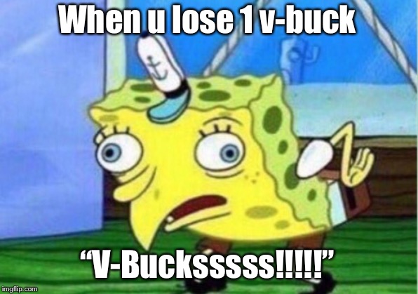 Mocking Spongebob | When u lose 1 v-buck; “V-Bucksssss!!!!!” | image tagged in memes,mocking spongebob | made w/ Imgflip meme maker