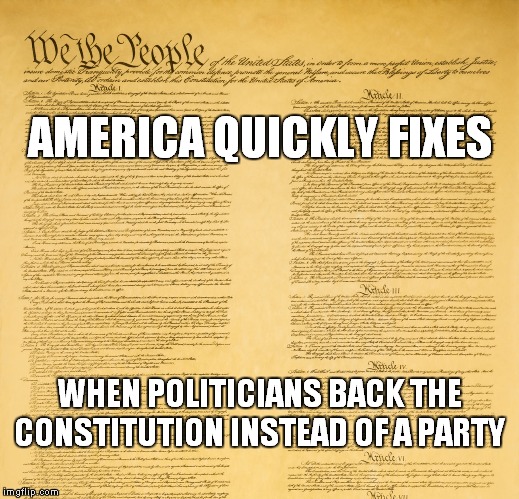 US Constitution (upper segment) | AMERICA QUICKLY FIXES; WHEN POLITICIANS BACK THE CONSTITUTION INSTEAD OF A PARTY | image tagged in us constitution upper segment | made w/ Imgflip meme maker