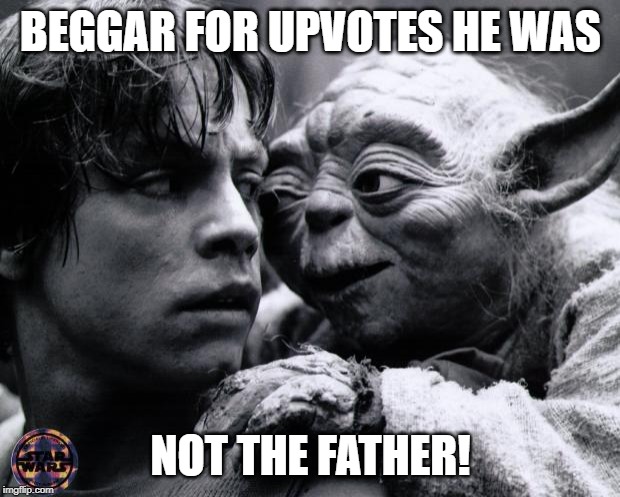Yoda & Luke | BEGGAR FOR UPVOTES HE WAS NOT THE FATHER! | image tagged in yoda  luke | made w/ Imgflip meme maker
