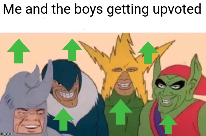 Even the boys like upvotes | Me and the boys getting upvoted | image tagged in memes,me and the boys,upvotes | made w/ Imgflip meme maker