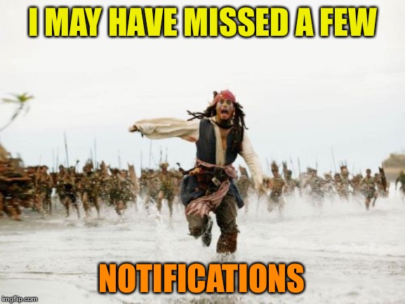 Jack Sparrow Being Chased Meme | I MAY HAVE MISSED A FEW NOTIFICATIONS | image tagged in memes,jack sparrow being chased | made w/ Imgflip meme maker