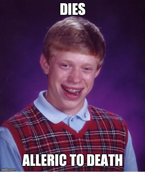 Bad Luck Brian Meme | DIES ALLERIC TO DEATH | image tagged in memes,bad luck brian | made w/ Imgflip meme maker