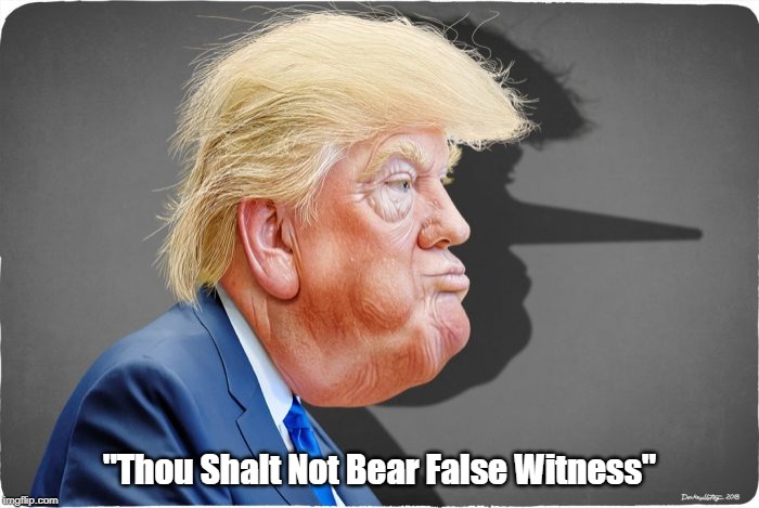 "Thou Shalt Not Bear False Witness" | "Thou Shalt Not Bear False Witness" | image tagged in false witness,trump,devious donald,mendacious donald,lying dog donald,cheater in chief | made w/ Imgflip meme maker