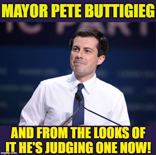 Buttigieg: pronounced Butte-a-Judge | MAYOR PETE BUTTIGIEG; AND FROM THE LOOKS OF IT HE'S JUDGING ONE NOW! | image tagged in vince vance,mayor pete,butt,pete buttigieg,lgbtq,presidential candidates | made w/ Imgflip meme maker