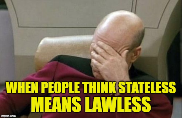 The Laws of Liberty | WHEN PEOPLE THINK STATELESS; MEANS LAWLESS | image tagged in captain picard facepalm,laws,liberty,so true memes,political humor,anarchy | made w/ Imgflip meme maker
