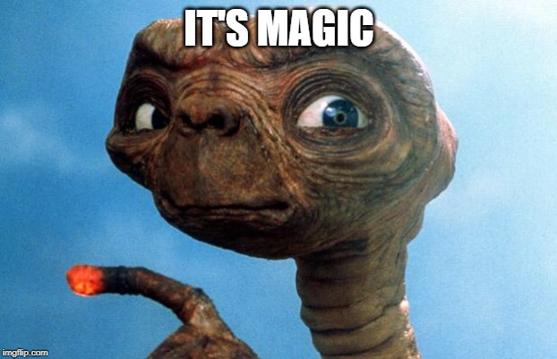 ET phone home | IT'S MAGIC | image tagged in et phone home | made w/ Imgflip meme maker