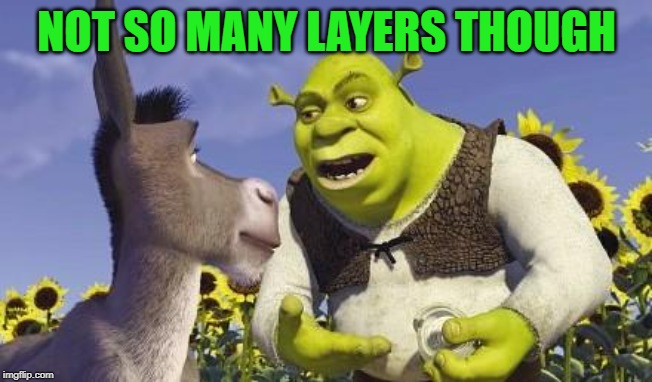 SHREK & ONIONS | NOT SO MANY LAYERS THOUGH | image tagged in shrek  onions | made w/ Imgflip meme maker