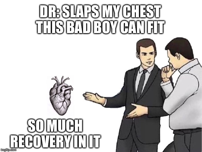 Car Salesman Slaps Hood Meme | DR: SLAPS MY CHEST
THIS BAD BOY CAN FIT; SO MUCH RECOVERY IN IT | image tagged in memes,car salesman slaps hood | made w/ Imgflip meme maker