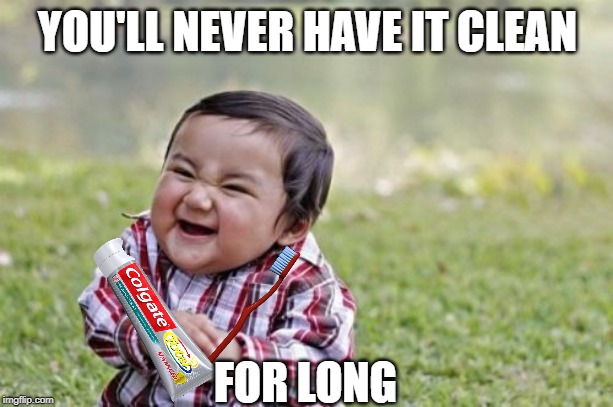 Evil Toddler Meme | YOU'LL NEVER HAVE IT CLEAN FOR LONG | image tagged in memes,evil toddler | made w/ Imgflip meme maker
