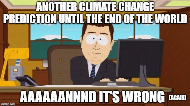 Aaaaand Its Gone | ANOTHER CLIMATE CHANGE PREDICTION UNTIL THE END OF THE WORLD; AAAAAANNND IT'S WRONG; (AGAIN) | image tagged in memes,aaaaand its gone | made w/ Imgflip meme maker