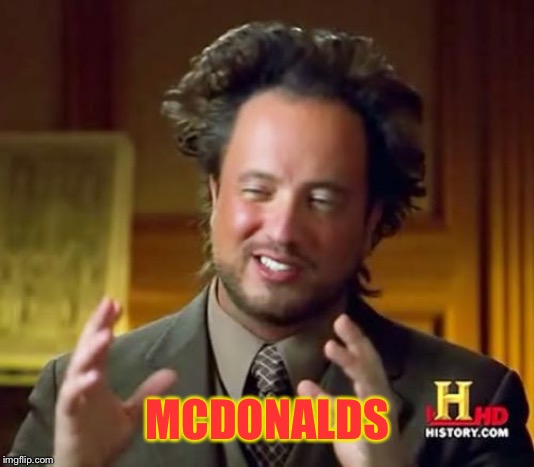 Ancient Aliens Meme | MCDONALDS | image tagged in memes,ancient aliens | made w/ Imgflip meme maker