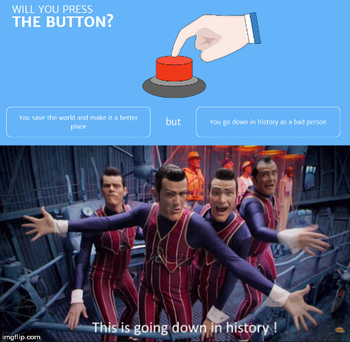 Someone pressed this button... | image tagged in robbie rotten,stefan karl,button,this is going down in history | made w/ Imgflip meme maker