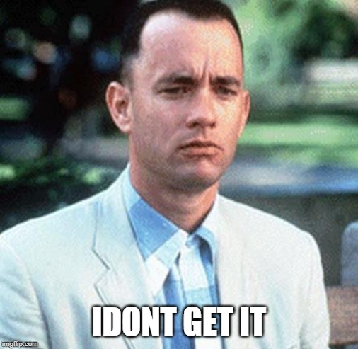 forrest gump | IDONT GET IT | image tagged in forrest gump | made w/ Imgflip meme maker