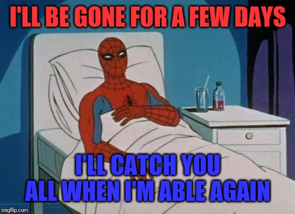 Be back in a few days | I'LL BE GONE FOR A FEW DAYS; I'LL CATCH YOU ALL WHEN I'M ABLE AGAIN | image tagged in memes,spiderman hospital,spiderman,see you all later,batman slapping robin | made w/ Imgflip meme maker