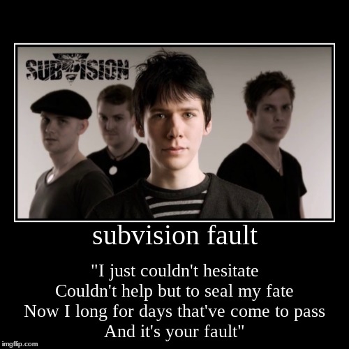 Subvision Fault | image tagged in funny,demotivationals,subvision,tobias forge,love | made w/ Imgflip demotivational maker