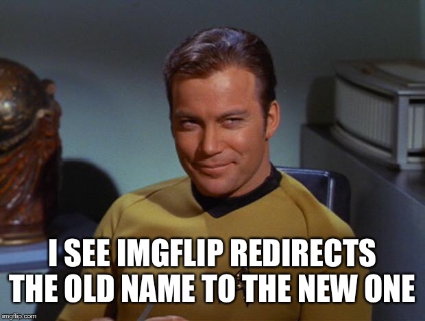 Kirk Smirk | I SEE IMGFLIP REDIRECTS THE OLD NAME TO THE NEW ONE | image tagged in kirk smirk | made w/ Imgflip meme maker