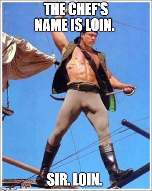 Pirate | THE CHEF'S NAME IS LOIN. SIR. LOIN. | image tagged in pirate | made w/ Imgflip meme maker