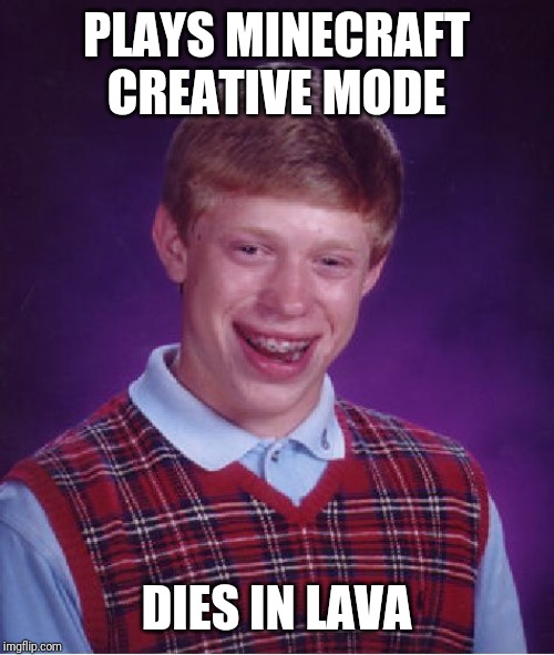 Bad Luck Brian Meme | PLAYS MINECRAFT CREATIVE MODE; DIES IN LAVA | image tagged in memes,bad luck brian | made w/ Imgflip meme maker