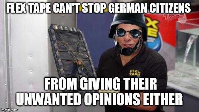 FLEX TAPE CAN'T STOP GERMAN CITIZENS FROM GIVING THEIR UNWANTED OPINIONS EITHER | made w/ Imgflip meme maker