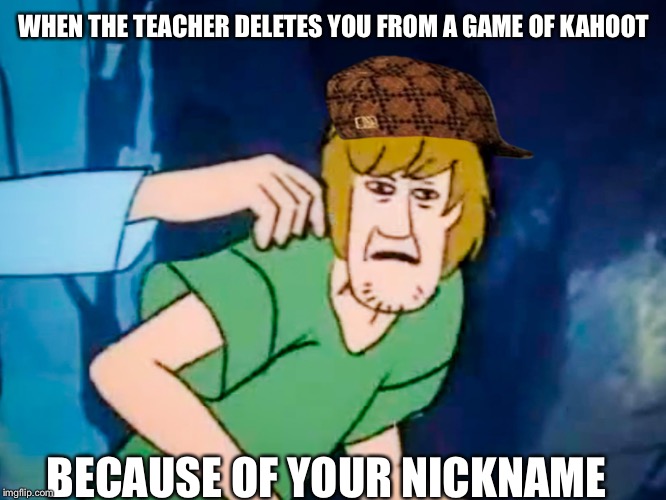 My nickname was BootyLicker69 | WHEN THE TEACHER DELETES YOU FROM A GAME OF KAHOOT; BECAUSE OF YOUR NICKNAME | image tagged in shaggy meme,kahoot,inappropriate,nickname,teacher,oh crap | made w/ Imgflip meme maker