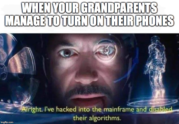 some people will never understand tech | WHEN YOUR GRANDPARENTS MANAGE TO TURN ON THEIR PHONES | image tagged in tony stark i've hacked into the mainframe,tony stark,iron man,hack,phone,oh wow are you actually reading these tags | made w/ Imgflip meme maker