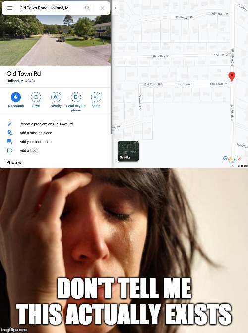 the only reason I knew this existed, is because I actually drove past it | DON'T TELL ME THIS ACTUALLY EXISTS | image tagged in memes,first world problems,old town road,google maps,depression,song | made w/ Imgflip meme maker