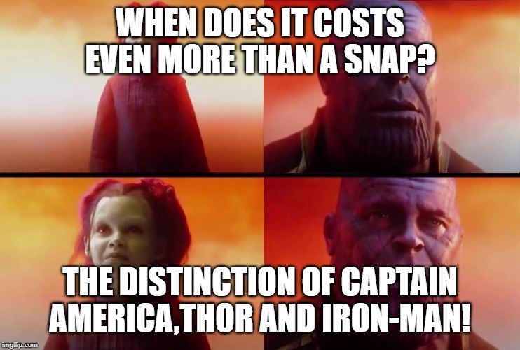 What did it cost? | WHEN DOES IT COSTS EVEN MORE THAN A SNAP? THE DISTINCTION OF CAPTAIN AMERICA,THOR AND IRON-MAN! | image tagged in what did it cost | made w/ Imgflip meme maker