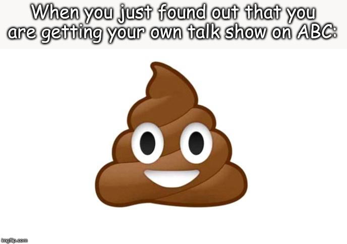 When you just found out that you are getting your own talk show on ABC: | made w/ Imgflip meme maker
