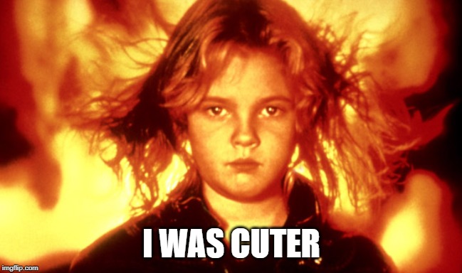 firestarter | I WAS CUTER | image tagged in firestarter | made w/ Imgflip meme maker