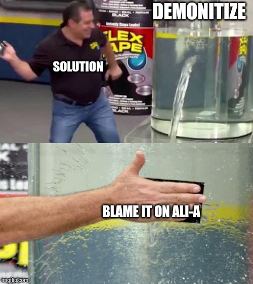 Flex Tape | DEMONITIZE; SOLUTION; BLAME IT ON ALI-A | image tagged in flex tape | made w/ Imgflip meme maker