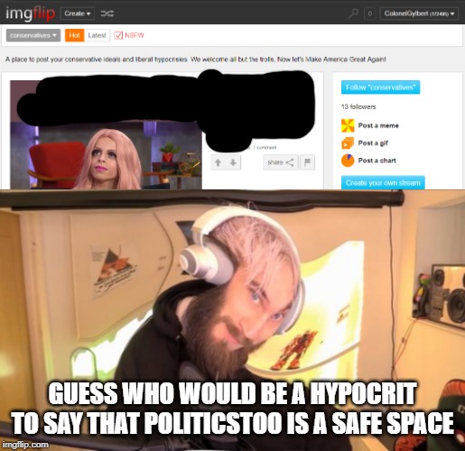 And the best part is its not a public stream. | GUESS WHO WOULD BE A HYPOCRIT TO SAY THAT POLITICSTOO IS A SAFE SPACE | image tagged in pewdiepie hmm,conservative stream | made w/ Imgflip meme maker